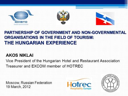 PARTNERSHIP OF GOVERNMENT AND NON-GOVERNMENTAL ORGANISATIONS IN THE FIELD OF TOURISM: THE HUNGARIAN EXPERIENCE AKOS NIKLAI Vice President of the Hungarian.