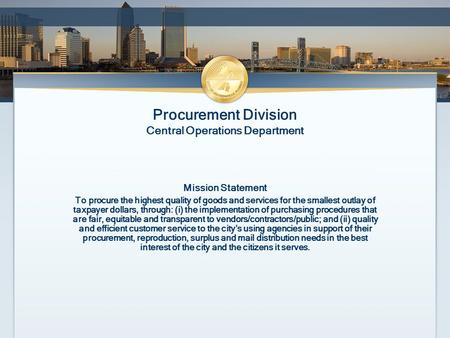 Procurement Division Central Operations Department Mission Statement To procure the highest quality of goods and services for the smallest outlay of taxpayer.
