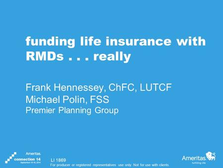 For producer or registered representatives use only. Not for use with clients. funding life insurance with RMDs... really Frank Hennessey, ChFC, LUTCF.