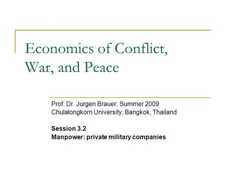 Economics of Conflict, War, and Peace Prof. Dr. Jurgen Brauer; Summer 2009 Chulalongkorn University; Bangkok, Thailand Session 3.2 Manpower: private military.