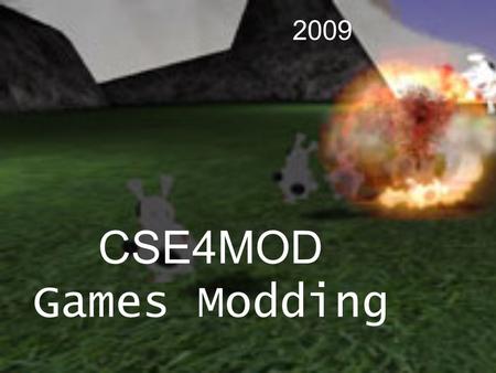 CSE4MOD Games Modding 2009. About me: Paul Taylor Lecturer in Games Design and Development Currently Studying my PhD in Artificial Intelligence for Games.