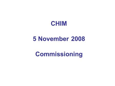 CHIM 5 November 2008 Commissioning. Commissioning “is the prioritisation (rationing or resource allocation) of healthcare based on the expressed health.
