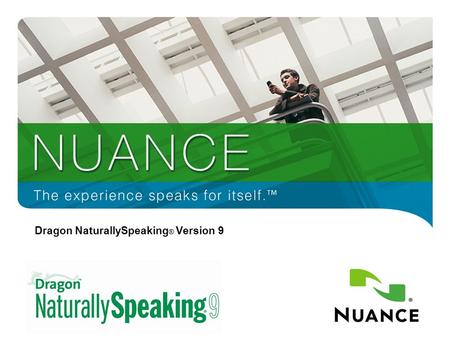 1 Dragon NaturallySpeaking ® Version 9. 2 Nuance by the Numbers Nuance Communications –Formerly ScanSoft –Over $2B Market Cap –Over 2,000 employees Leadership.