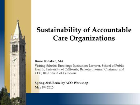 Sustainability of Accountable Care Organizations Bruce Bodaken, MA Visiting Scholar, Brookings Institution; Lecturer, School of Public Health, University.