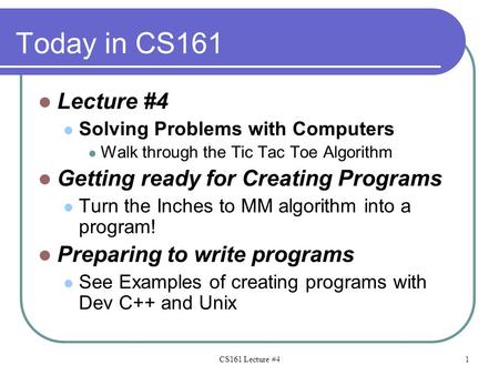 Today in CS161 Lecture #4 Solving Problems with Computers Walk through the Tic Tac Toe Algorithm Getting ready for Creating Programs Turn the Inches to.