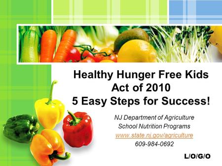 L/O/G/O NJ Department of Agriculture School Nutrition Programs www.state.nj.gov/agriculture 609-984-0692 Healthy Hunger Free Kids Act of 2010 5 Easy Steps.