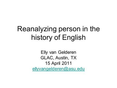 Reanalyzing person in the history of English Elly van Gelderen GLAC, Austin, TX 15 April 2011