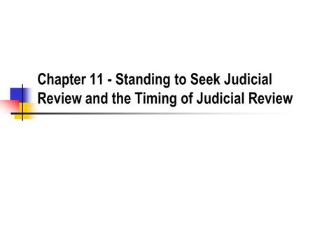 Chapter 11 - Standing to Seek Judicial Review and the Timing of Judicial Review.