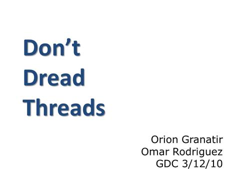 Orion Granatir Omar Rodriguez GDC 3/12/10 Don’t Dread Threads.