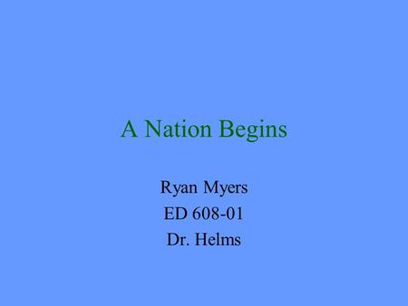 A Nation Begins Ryan Myers ED 608-01 Dr. Helms. Common Sense 7 th grade Thomas Paine’s Common Sense Persuasive writing The Declaration of Independence.