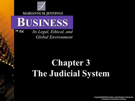 Copyright ©2006 by West Legal Studies in Business A Division of Thomson Learning Chapter 3 The Judicial System Its Legal, Ethical, and Global Environment.