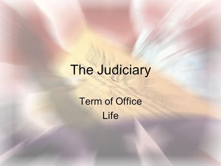 The Judiciary Term of Office Life. Roots of the Federal Judiciary not much time spent on Article III Framers saw little threat of tyranny by judiciary.