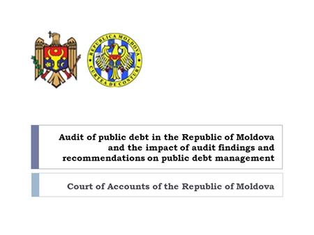 Audit of public debt in the Republic of Moldova and the impact of audit findings and recommendations on public debt management Court of Accounts of the.