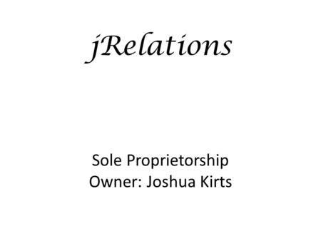 JRelations Sole Proprietorship Owner: Joshua Kirts.