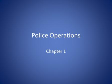 Police Operations Chapter 1. Hiring Process You need to decide – What size department Small, medium, large – Will it be a job or a career Retirement.