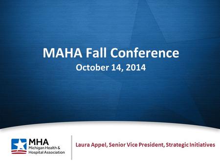 1 MAHA Fall Conference October 14, 2014 Laura Appel, Senior Vice President, Strategic Initiatives.