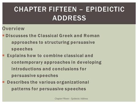 Chapter Fifteen - Epideictic Address CHAPTER FIFTEEN – EPIDEICTIC ADDRESS Overview  Discusses the Classical Greek and Roman approaches to structuring.