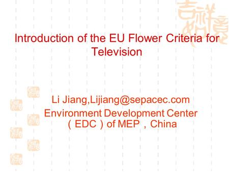 Introduction of the EU Flower Criteria for Television Li Environment Development Center （ EDC ） of MEP ， China.