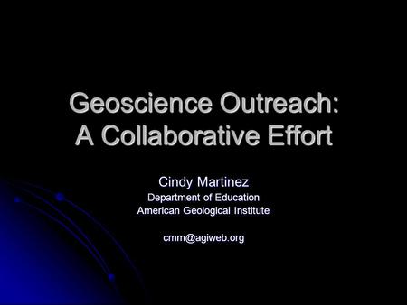 Geoscience Outreach: A Collaborative Effort Cindy Martinez Department of Education American Geological Institute