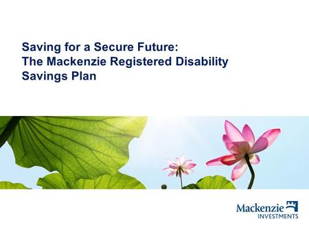 Saving for a Secure Future: The Mackenzie Registered Disability Savings Plan Mackenzie Investments.