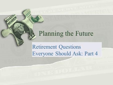 Planning the Future Retirement Questions Everyone Should Ask: Part 4.