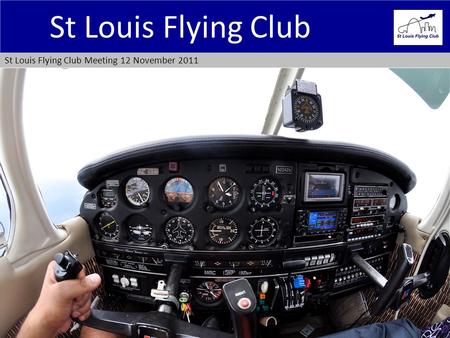 St Louis Flying Club Meeting 12 November 2011 St Louis Flying Club.