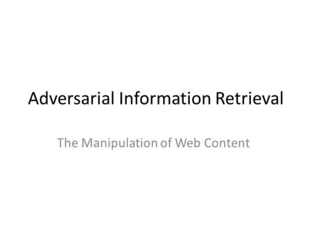 Adversarial Information Retrieval The Manipulation of Web Content.