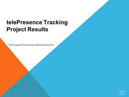 1 telePresence Tracking Project Results Psychological Processing of Media Spring 2012.