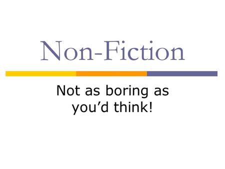 Non-Fiction Not as boring as you’d think!. WHAT IS NONFICTION?  The subject of nonfiction is real The author writes about actual persons, places and.
