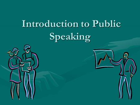Introduction to Public Speaking Introduction to Public Speaking.