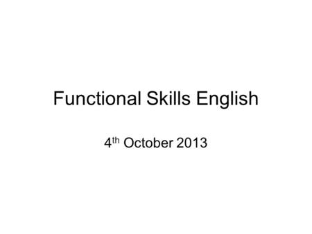Functional Skills English 4 th October 2013. Aims of the Session To increase candidates understanding of the requirements for successful completion of.