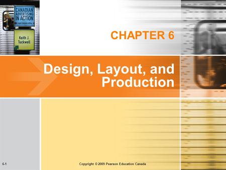 6-1 Copyright © 2009 Pearson Education Canada CHAPTER 6 Design, Layout, and Production.
