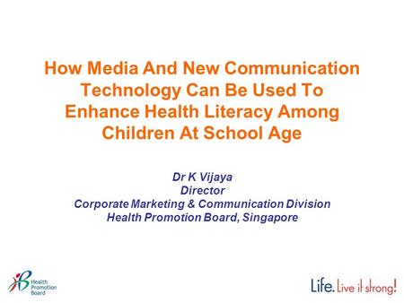 How Media And New Communication Technology Can Be Used To Enhance Health Literacy Among Children At School Age Dr K Vijaya Director Corporate Marketing.