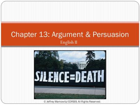 English II Chapter 13: Argument & Persuasion © Jeffrey Markowitz/CORBIS. All Rights Reserved.
