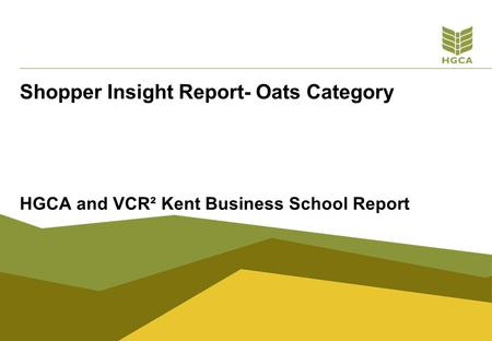 Shopper Insight Report- Oats Category HGCA and VCR² Kent Business School Report.