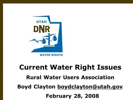 Utah Division of Water Rights June 21, 2004 Current Water Right Issues Rural Water Users Association Boyd Clayton