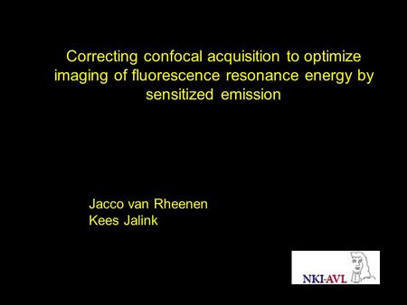 Correcting confocal acquisition to optimize imaging of fluorescence resonance energy by sensitized emission Jacco van Rheenen Kees Jalink.