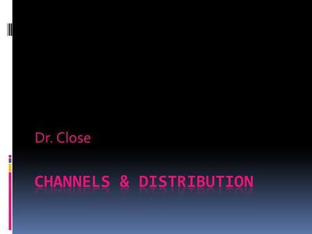 Dr. Close. Introduction to Channels (1)  Channel: firms handling goods between production and consumption (Wal-Mart)  Importance:  Toughest “P” to.