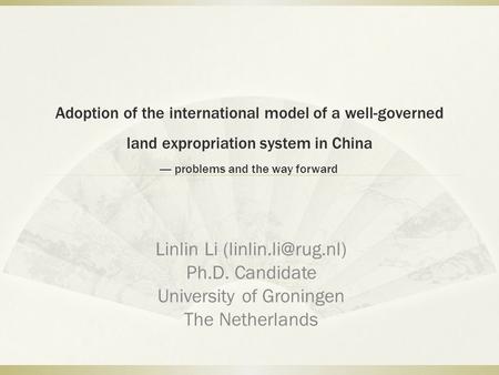 Adoption of the international model of a well-governed land expropriation system in China —- problems and the way forward Linlin Li