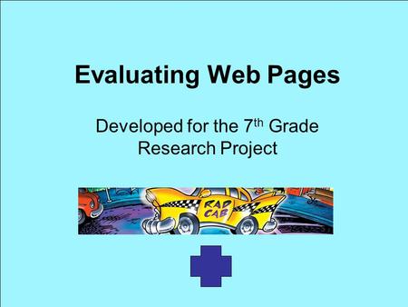 Evaluating Web Pages Developed for the 7 th Grade Research Project.