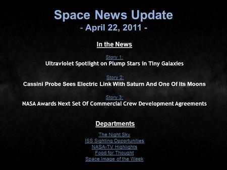 Space News Update - April 22, 2011 - In the News Story 1: Story 1: Ultraviolet Spotlight on Plump Stars in Tiny Galaxies Story 2: Cassini Probe Sees Electric.