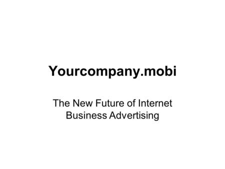 Yourcompany.mobi The New Future of Internet Business Advertising.