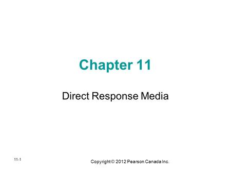 Copyright © 2012 Pearson Canada Inc. Chapter 11 Direct Response Media 11-1.