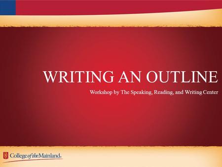 WRITING AN OUTLINE Workshop by The Speaking, Reading, and Writing Center.