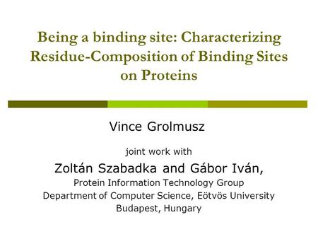 Being a binding site: Characterizing Residue-Composition of Binding Sites on Proteins joint work with Zoltán Szabadka and Gábor Iván, Protein Information.
