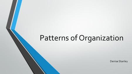 Patterns of Organization Denise Stanley. Chronological Pattern Illustrates a progression of time, either forward of backward Past-present-future OR before-during-after.