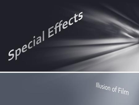 Illusions or tricks of the eyes to simulate the imagined events in a story or virtual world Two traditional Categories of SFX 1.Optical Effects 2.Mechanical.