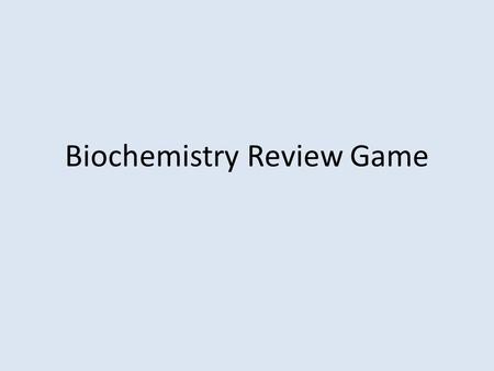 Biochemistry Review Game. Directions: Each of the following slides will list a characteristic of one (or more) of the biomolecules. You will need to be.