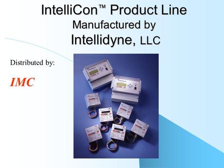 IntelliCon ™ Product Line Manufactured by Intellidyne, LLC Distributed by: IMC.