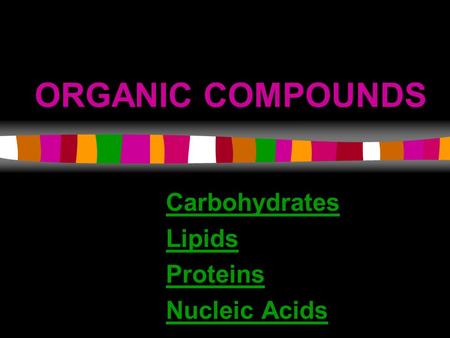 ORGANIC COMPOUNDS Carbohydrates Lipids Proteins Nucleic Acids.